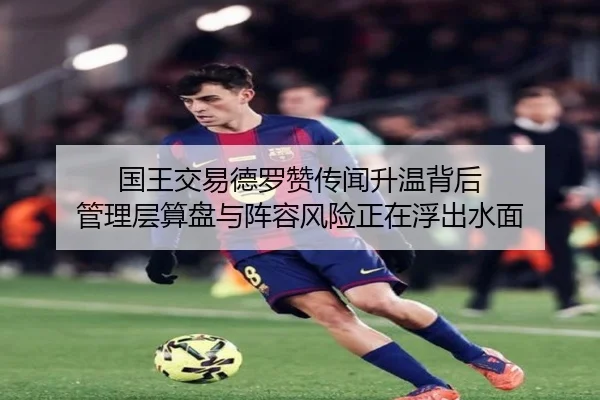 国王交易德罗赞传闻升温背后 管理层算盘与阵容风险正在浮出水面